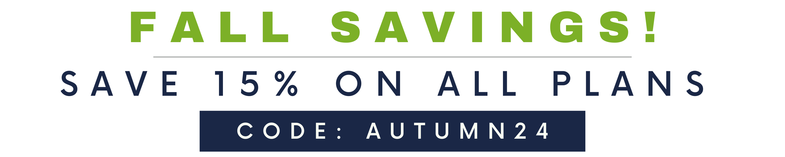 FALL SAVINGS EVENT | USE CODE:AUTUMN24